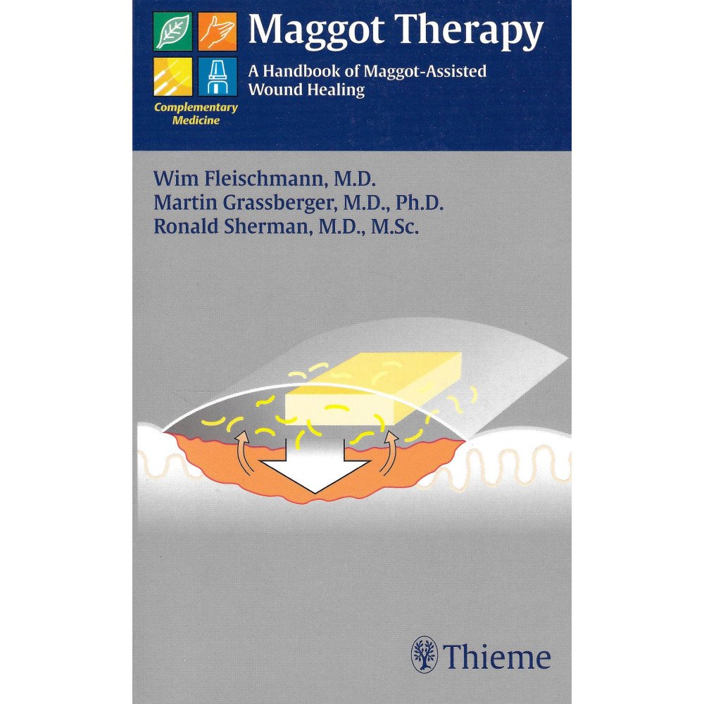 Maggot Therapy - A Handbook of Maggot-Assisted Wound Healing