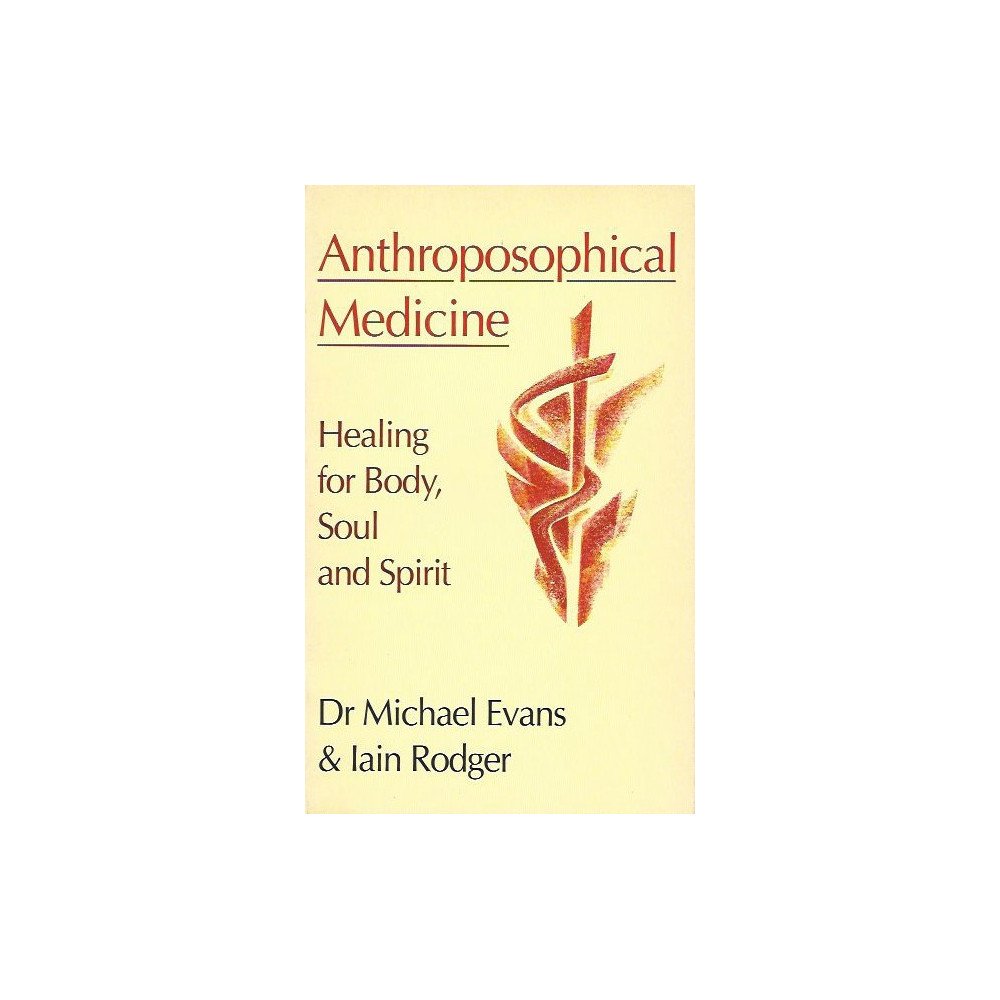 Anthroposophical Medicine - Healing for Body, Soul and Spirit Anthroposophical Medicine - Healing for Body, Soul and Spirit