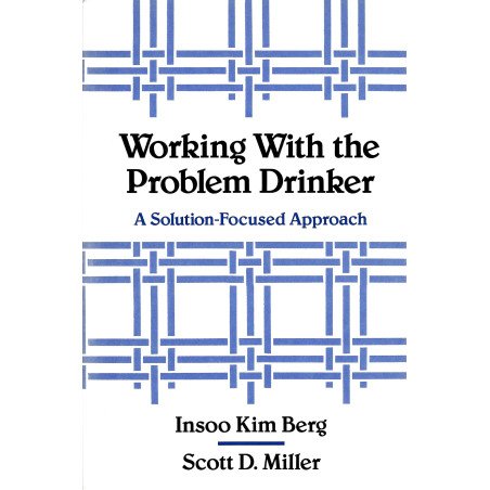 Working with the Problem Drinker - A Solution-Focused Approach