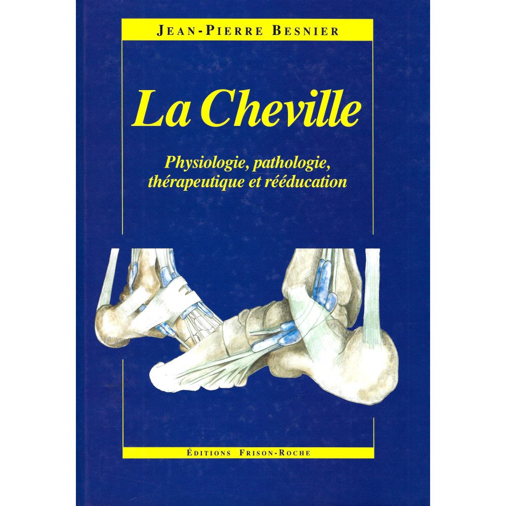 La Cheville - Physiologie, pathologie, thérapeutique et rééducation