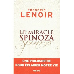 Le miracle Spinoza - Une philosophie pour éclairer notre vie