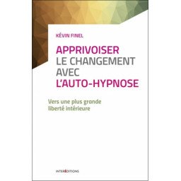 Apprivoiser le changement avec l'auto-hypnose - Vers une plus grande liberté intérieure   2e édition