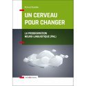 Un cerveau pour changer - La Programmation Neuro-Linguistique (PNL) Nlle éd.