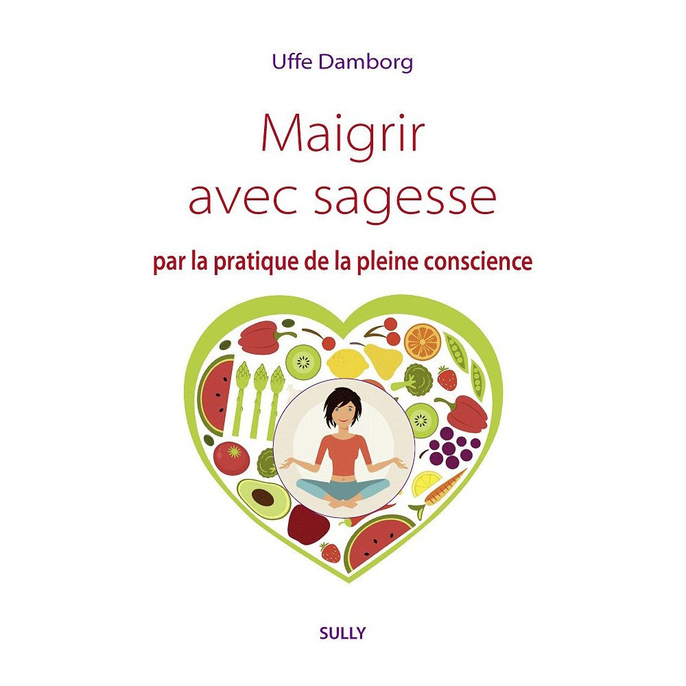 Maigrir avec sagesse par la pratique de la pleine conscience Maigrir avec sagesse par la pratique de la pleine conscience
