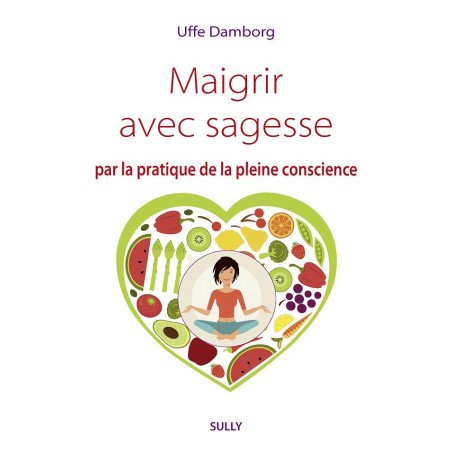 Maigrir avec sagesse par la pratique de la pleine conscience