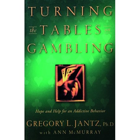 Turning the Tables on Gambling - Hope and Help for an Addictive Behavi