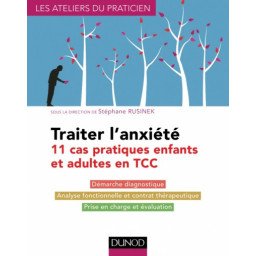 Traiter l'anxiété - 11 cas pratiques enfants et adultes en TCC