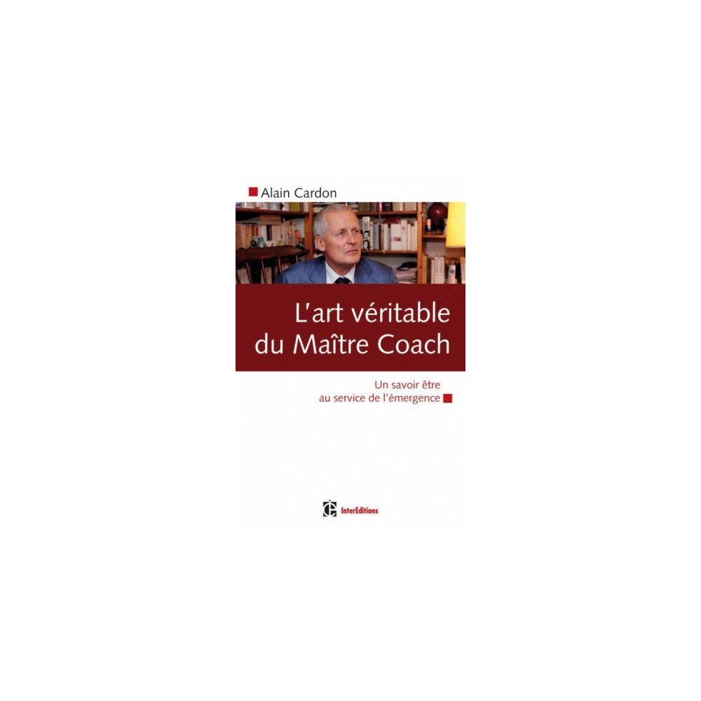 L'art véritable du maître coach - Un savoir être au service de l'émergence