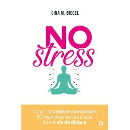 NO Stress - Grâce à la pleine conscience, 50 manières de faire face à une vie de dingue
