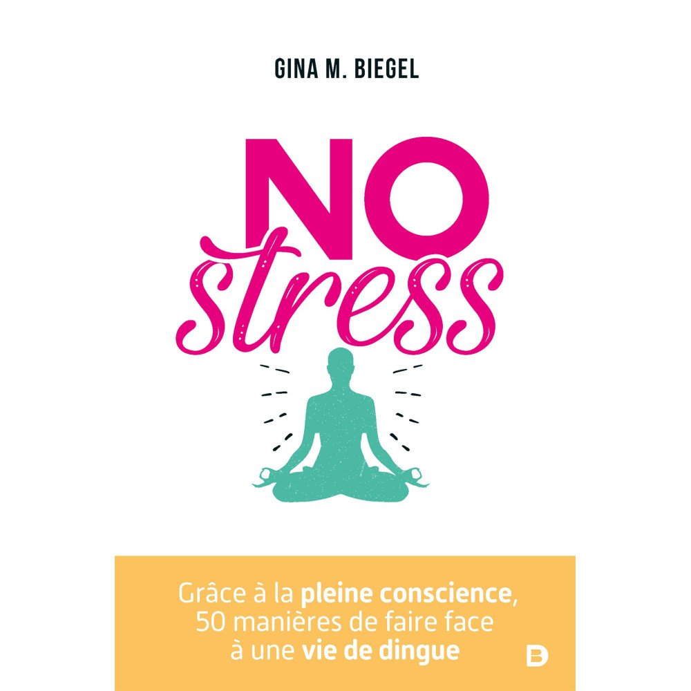 NO Stress - Grâce à la pleine conscience, 50 manières de faire face .. NO Stress - Grâce à la pleine conscience, 50 manières de faire face ..