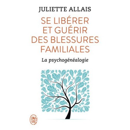 Se libérer et guérir des blessures familiales - La psychogénéalogie   