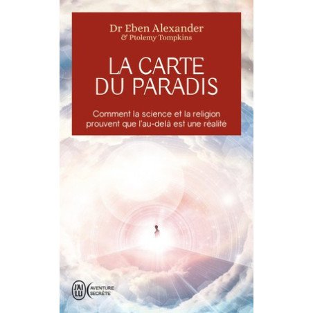 La carte du paradis - Comment la science et la religion prouvent que l