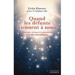 Quand les défunts viennent à nous - Histoires vécues et entretiens avec des scientifiques