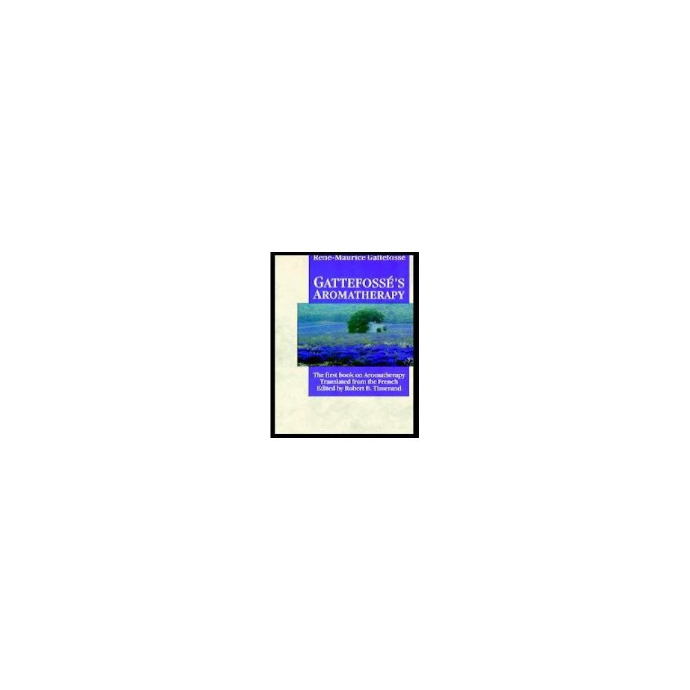 GATTEFOSSE'S AROMATHERAPY.THE FIRST BOOK ON AROMATHERAP GATTEFOSSE'S AROMATHERAPY.THE FIRST BOOK ON AROMATHERAP