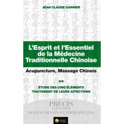 L'esprit et l'essentiel de la MTC, Acupuncture, Massage Chinois - Etude des 5 éléments - Tome II