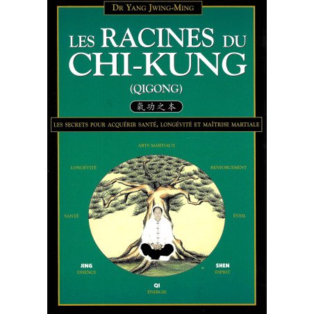 Les racines du Chi-kung - Les secrets pour acquérir santé, longévité e