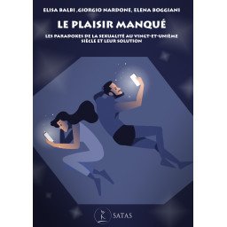Le plaisir manqué - Les paradoxes de la sexualité au vingt-et-unième siècle et leur solution