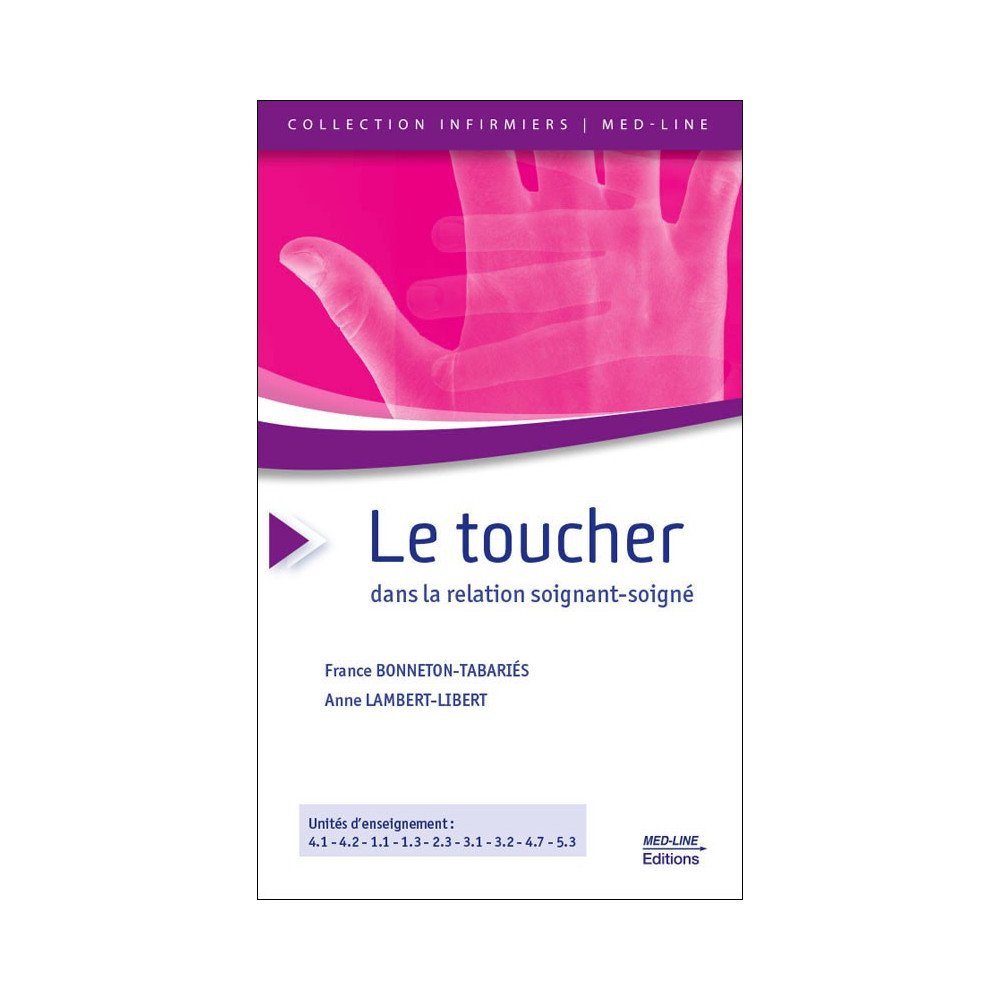 Le Toucher dans la relation soignant-soigné   3e édition revue et augmentée