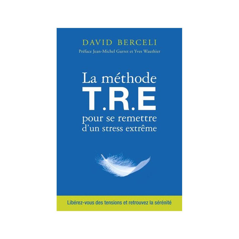 La méthode T.R.E. pour se remettre d'un stress extrême La méthode T.R.E. pour se remettre d'un stress extrême