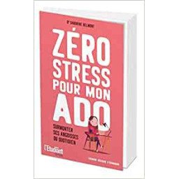 Zéro stress pour mon ado - surmonter ses angoisses du quotidien