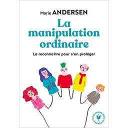 La manipulation ordinaire: La reconnaître pour s'en protéger