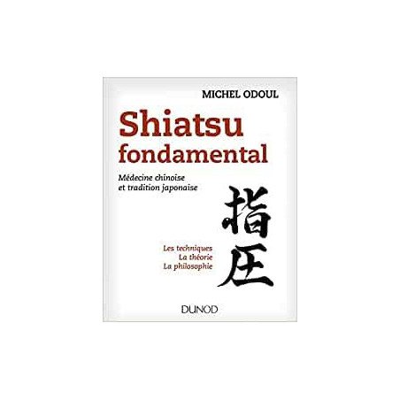 Shiatsu fondamental - médecine chinoise et tradition japonaise