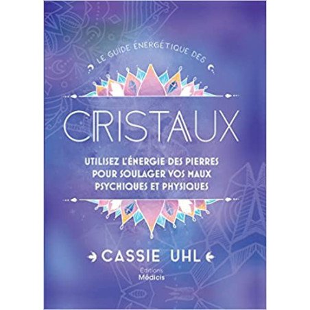 Le guide énergétique des cristaux - Utilisez l'énergie des pierres pour soulager vos maux