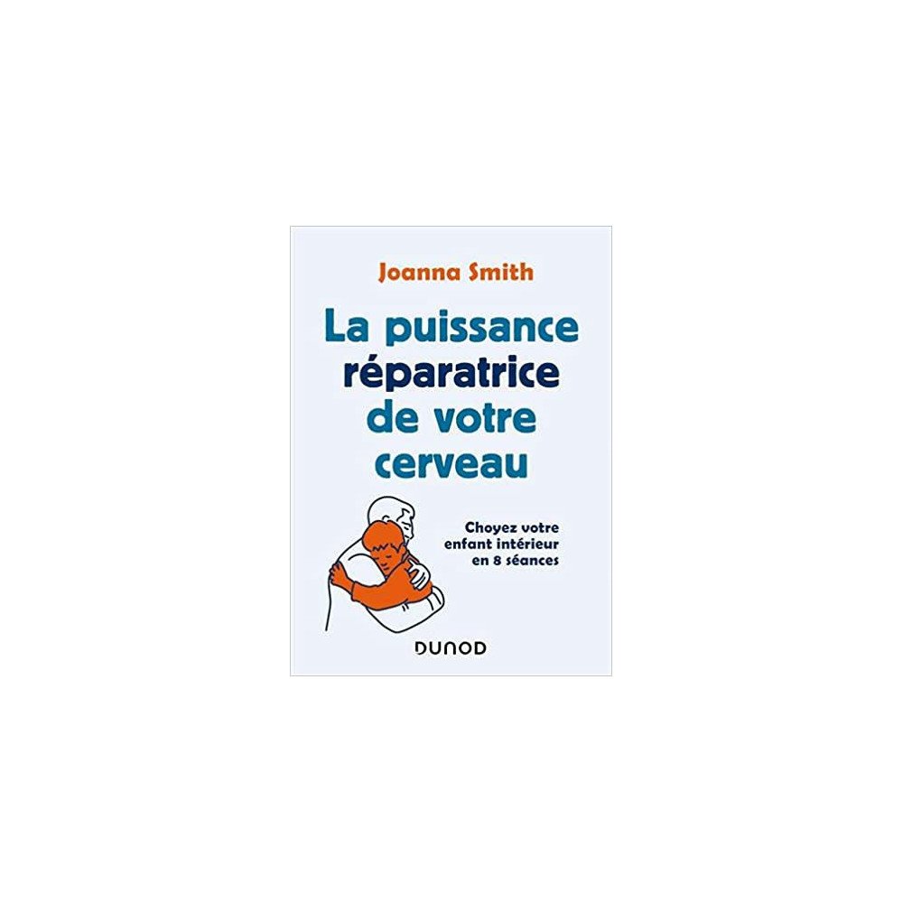 La puissance réparatrice de votre cerveau - Choyez votre enfant intérieur en 8 séances