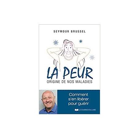 La peur, origine de nos maladies - Comment s'en libérer pour guérir