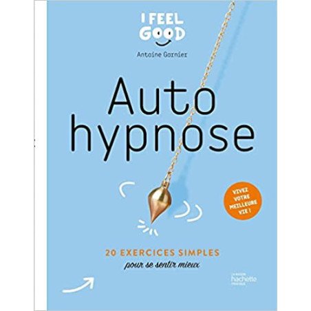 Auto hypnose: 20 exercices simples pour apaiser les petits maux du quotidien