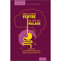 Parle à mon ventre, ma tête est malade - Le rôle du microbiote intestinal dans la santé mentale