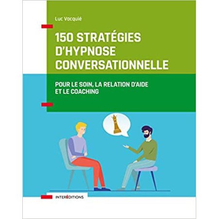 150 stratégies d'hypnose conversationnelle - Pour le soin, la relation d'aide et le coaching