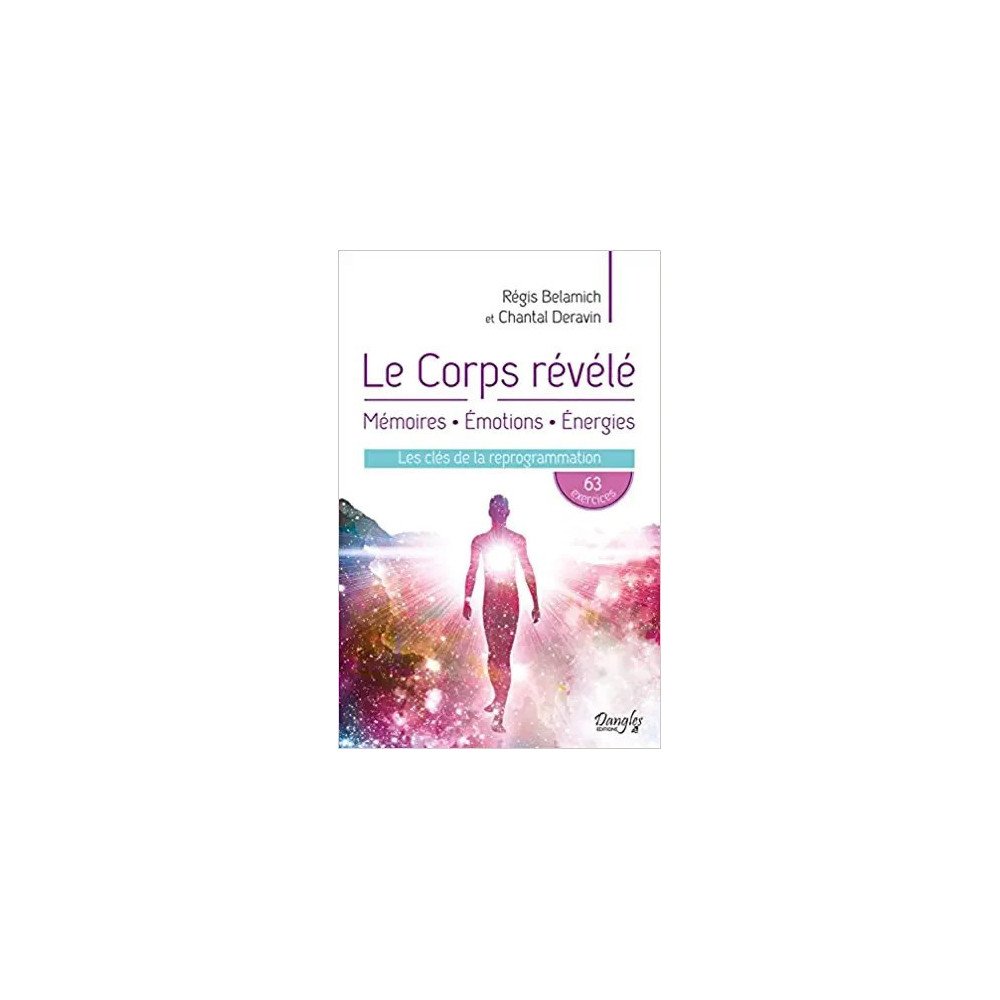 Le Corps révélé - Mémoires - Emotions - Energies - Les clés de la reprogrammation