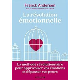 La résolution émotionnelle: La méthode révolutionnaire pour apprivoiser vos émotions et dépasser vos peurs