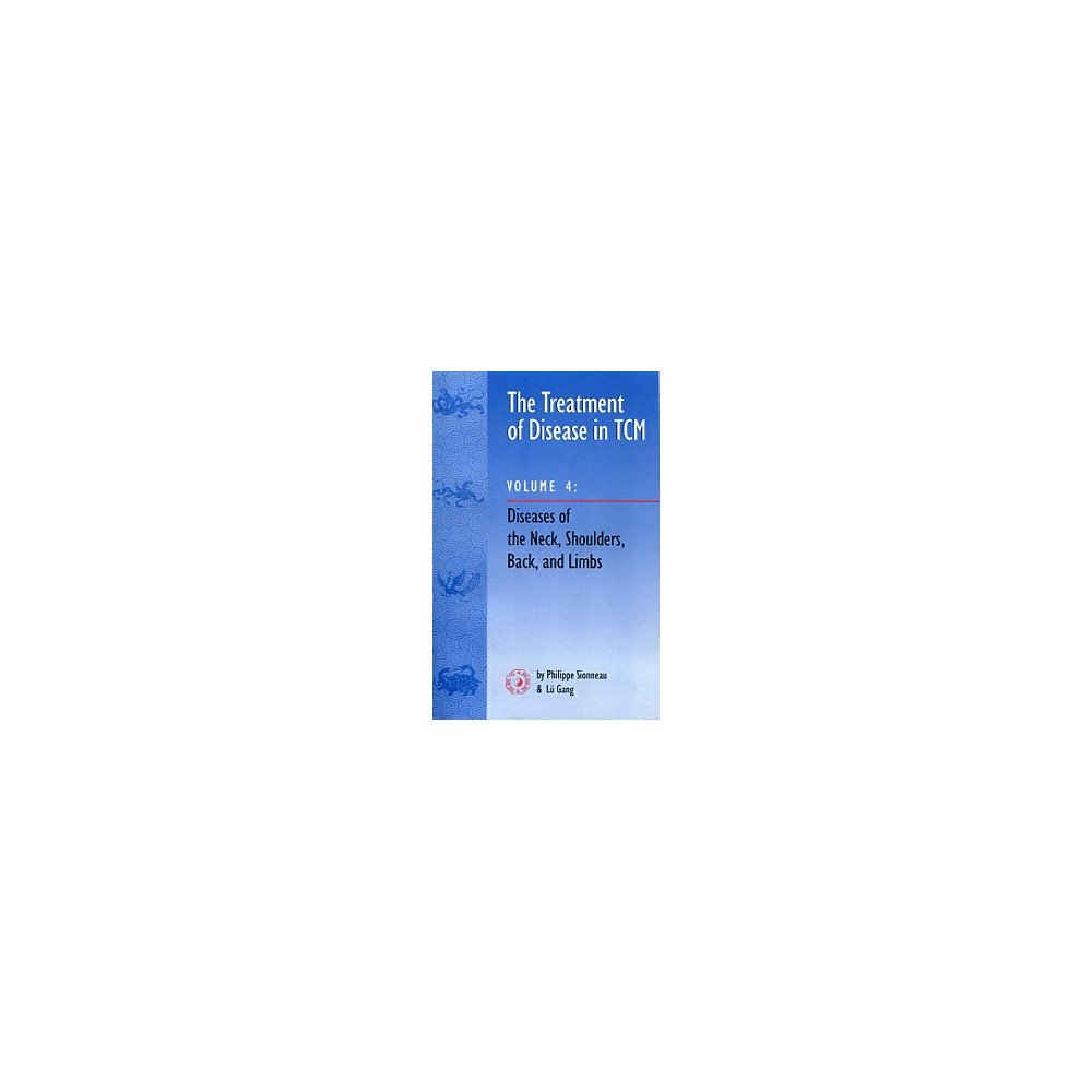 The Treatment of Disease in TCM  Volume 4 - Diseases of the Neck, Shoulders, Back and Limbs