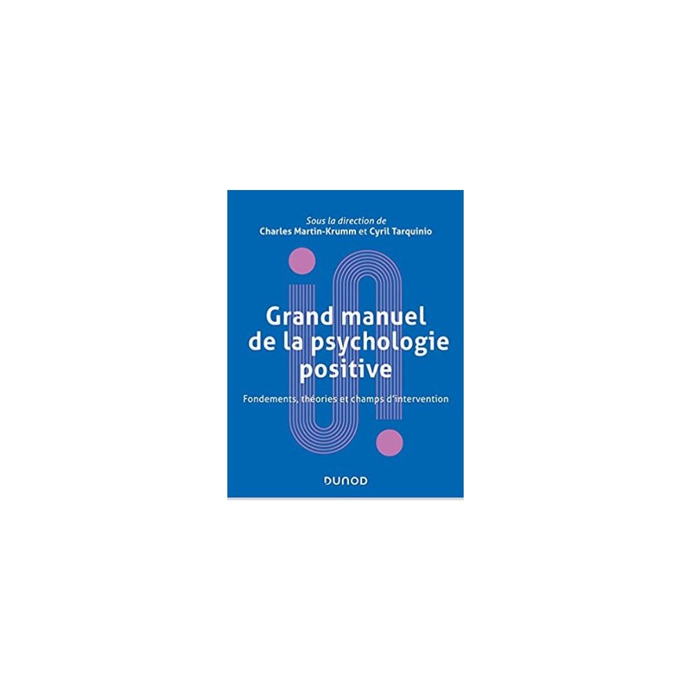 Grand manuel de psychologie positive - Fondements, théories et champs d'intervention