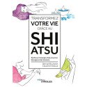 Transformez votre vie grâce au Shiatsu: Renforcer l'énergie vitale, lever les blocages et les tensions