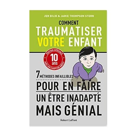 Comment traumatiser votre enfant - 7 méthodes infaillibles pour en faire un être inadapté mais génial - édition spéciale