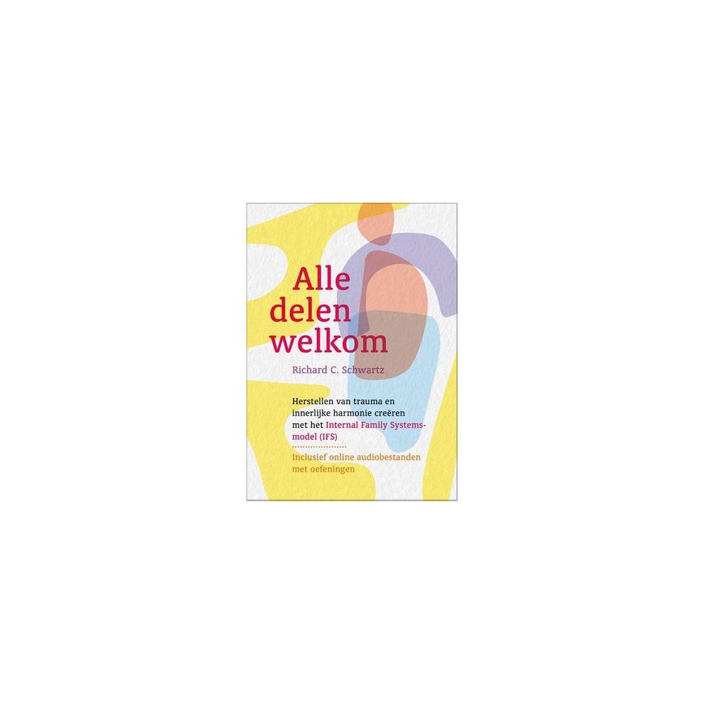 Alle delen welkom - Herstellen van trauma en innerlijke harmonie creëren met het Internal Family Systems-model (IFS) Alle delen welkom - Herstellen van trauma en innerlijke harmonie creëren met het Internal Family Systems-model (IFS)