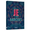 Le Je des miroirs - Interpréter les messages de notre inconscient et ses reflets dans notre quotidien