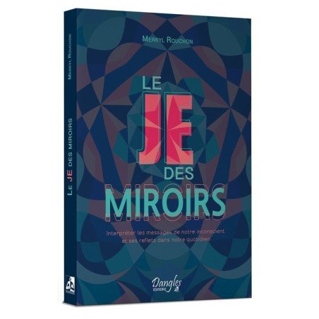 Le Je des miroirs - Interpréter les messages de notre inconscient et ses reflets dans notre quotidien