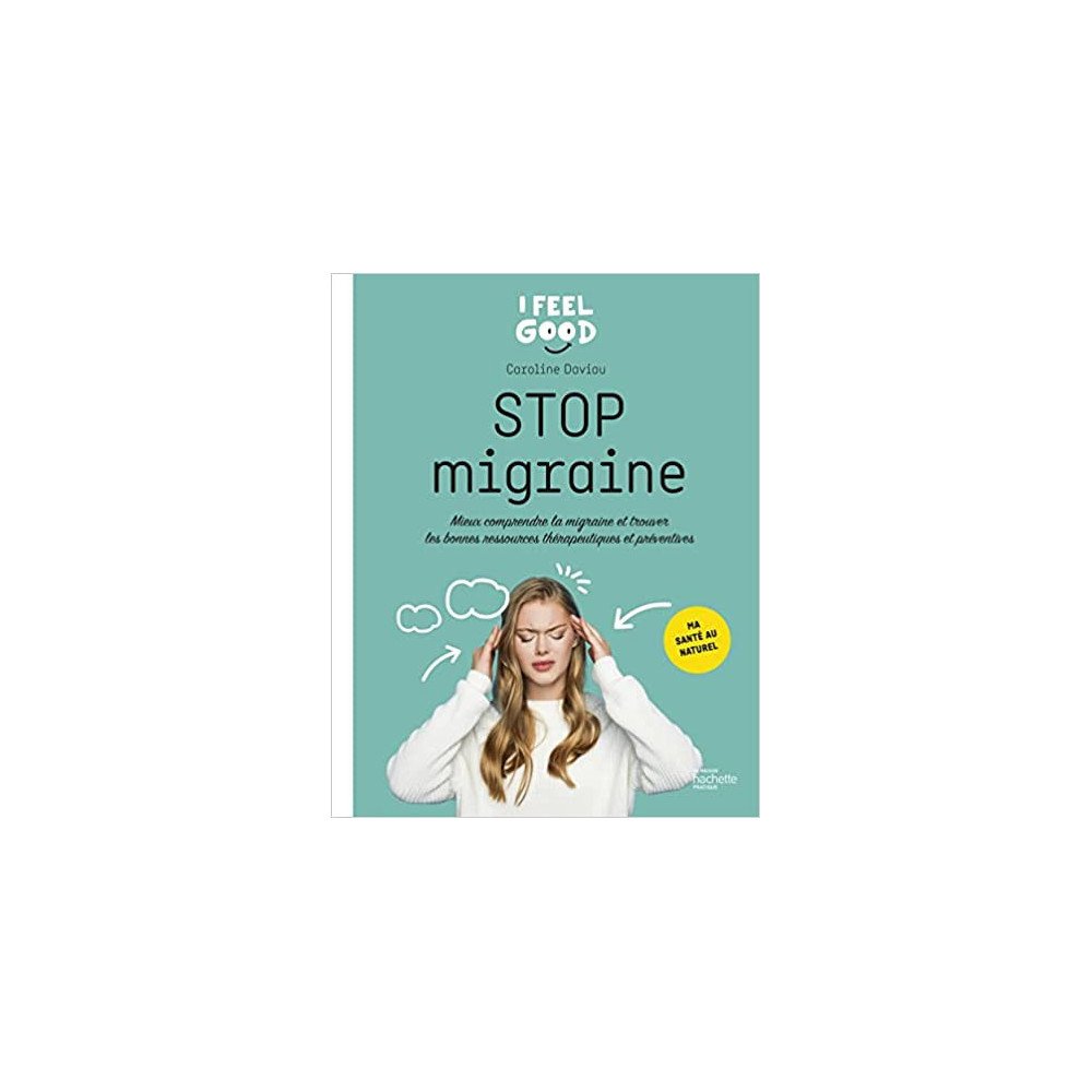 Stop migraine - Mieux comprendre la migraine et trouver les bonnes ressources thérapeutiques et préventives