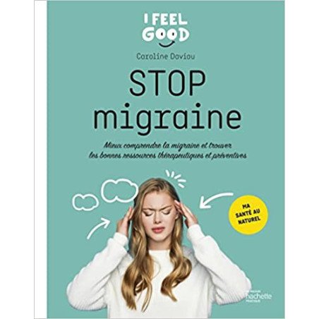 Stop migraine - Mieux comprendre la migraine et trouver les bonnes ressources thérapeutiques et préventives