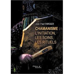 Chamanisme : l'initiation, les soins, les rituels