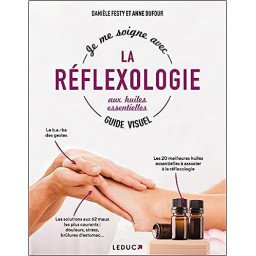 Je me soigne avec la réflexologie aux huiles essentielles, Guide Visuel 