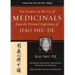 Ten Lectures on the Use of Medicinals from the Personal Experience of Jiao Shu-De