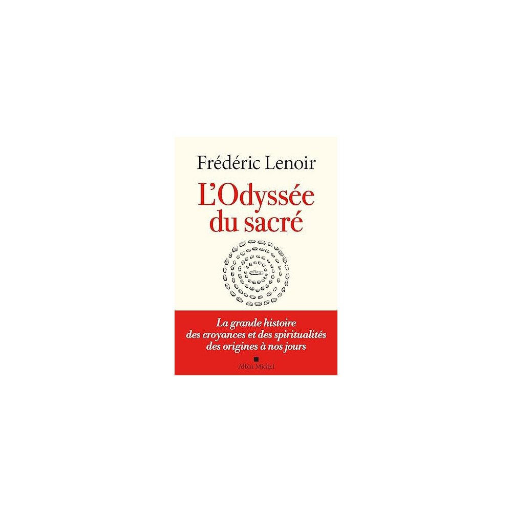 L'Odyssée du sacré: La grande histoire des croyances et des spiritualités des origines à nos jours L'Odyssée du sacré: La grande histoire des croyances et des spiritualités des origines à nos jours