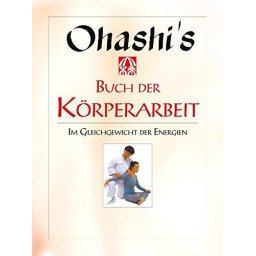 Ohashi's Buch der Körperarbeit - Im Gleichgewicht der Energien