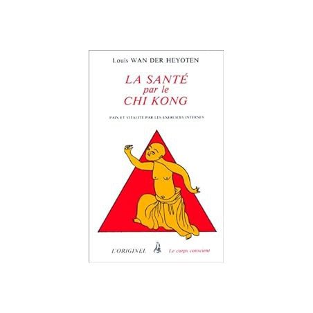 La Santé par le Chi Kong - Paix et vitalité par les exercices internes