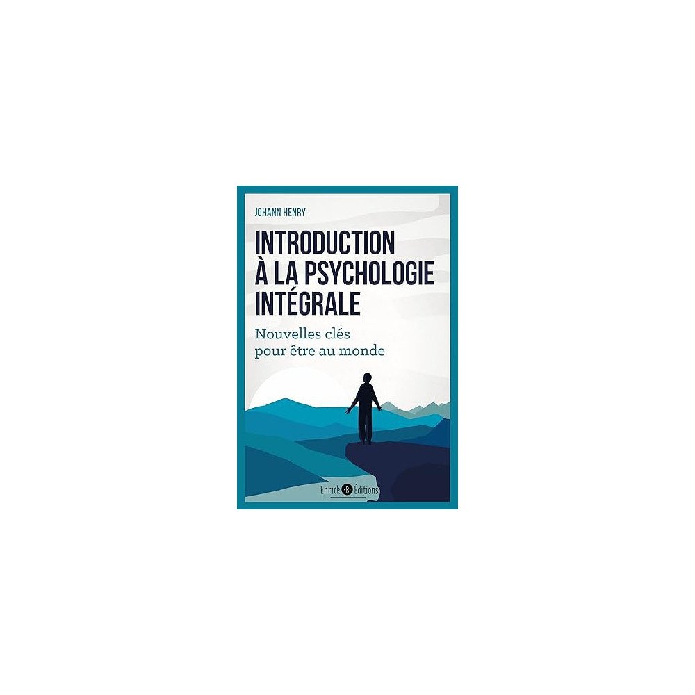 Introduction à la psychologie intégrale: Nouvelles clés pour être au monde Introduction à la psychologie intégrale: Nouvelles clés pour être au monde